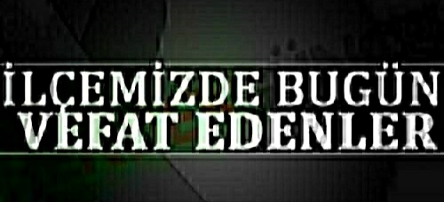 HENDEK'TE BUGÜN VEFAT EDENLER